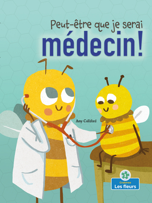 Peut-Être Que Je Serai Médecin! (Maybe I'll Bee... [French] 1039602827 Book Cover