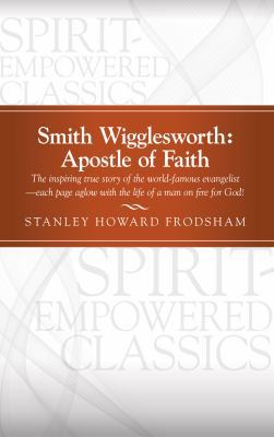 Smith Wigglesworth: Apostle of Faith 1624231179 Book Cover