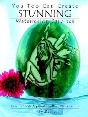 You Too Can Create Stunning Watermelon Carvings 0976417928 Book Cover