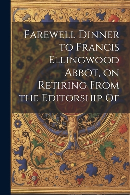 Farewell Dinner to Francis Ellingwood Abbot, on... 1022179179 Book Cover