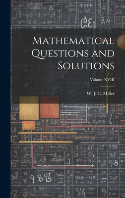 Mathematical Questions and Solutions; Volume XVIII 1019787848 Book Cover