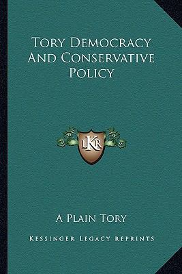 Tory Democracy And Conservative Policy 1163604763 Book Cover