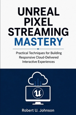 Unreal Pixel Streaming Mastery: Practical Techn... B0H5FPTS8K Book Cover