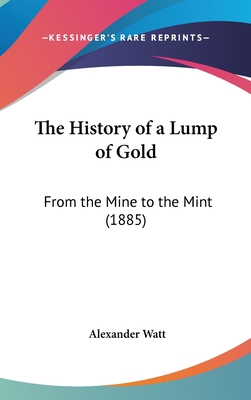 The History of a Lump of Gold: From the Mine to... 1161965890 Book Cover