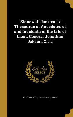 Stonewall Jackson a Thesaurus of Anecdotes of a... 1373383666 Book Cover