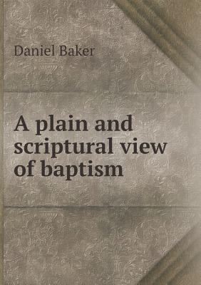 A plain and scriptural view of baptism 5518719531 Book Cover