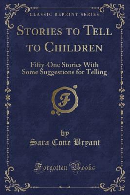 Stories to Tell to Children: Fifty-One Stories ... 1331137241 Book Cover