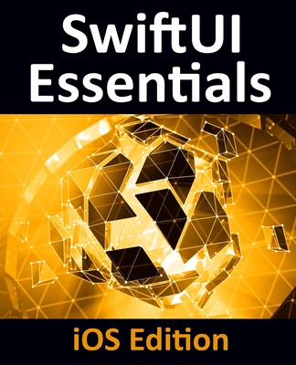SwiftUI Essentials - iOS Edition: Learn to Deve... 1951442059 Book Cover