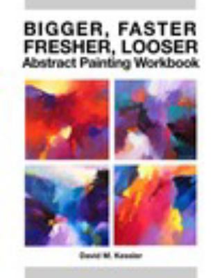 Paperback Bigger, Faster, Fresher, Looser Abstract Painting Workbook Book