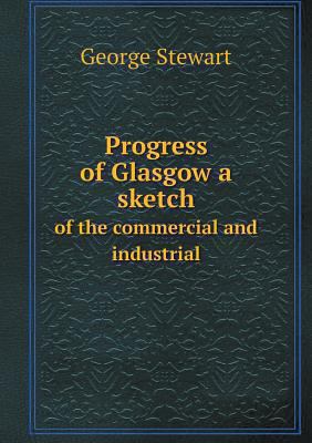 Progress of Glasgow a sketch of the commercial ... 5518566948 Book Cover