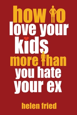 How to Love Your Kids More Than You Hate Your Ex 1578265169 Book Cover