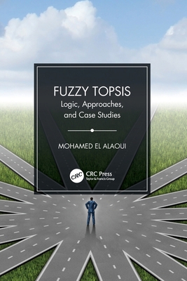 Fuzzy Topsis: Logic, Approaches, and Case Studies 036776749X Book Cover