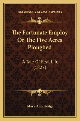 The Fortunate Employ Or The Five Acres Ploughed... 1165095580 Book Cover