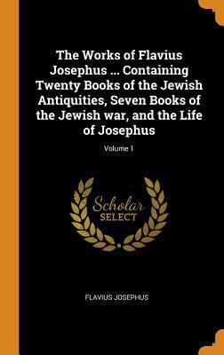 The Works of Flavius Josephus ... Containing Tw... 0342898663 Book Cover