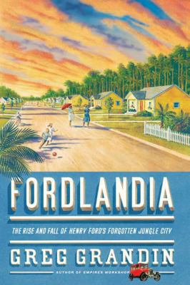 Fordlandia: The Rise and Fall of Henry Ford's F... 0805082360 Book Cover