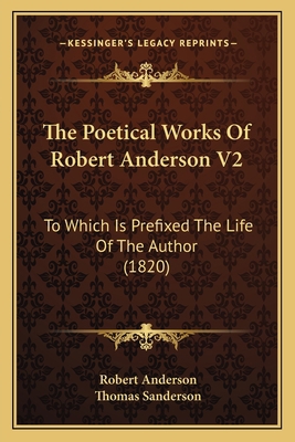 The Poetical Works Of Robert Anderson V2: To Wh... 1165789477 Book Cover