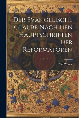 Der Evangelische Glaube Nach den Hauptschriften... 1022037773 Book Cover