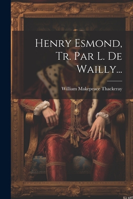 Henry Esmond, Tr. Par L. De Wailly... [French] 1021824887 Book Cover