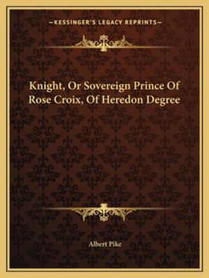 Knight, Or Sovereign Prince Of Rose Croix, Of H... 1162868961 Book Cover