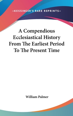 A Compendious Ecclesiastical History From The E... 0548265879 Book Cover