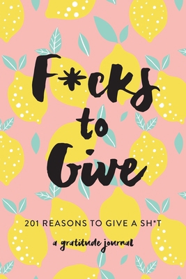 F*cks to Give: 201 Reasons to Give a Sh*t (A Gr... 1734880201 Book Cover