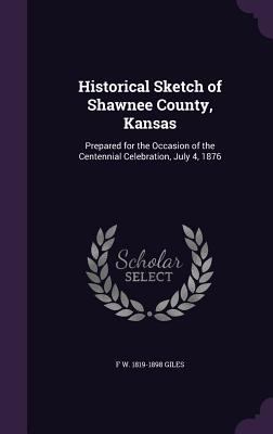 Historical Sketch of Shawnee County, Kansas: Pr... 1359515844 Book Cover