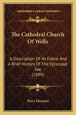 The Cathedral Church Of Wells: A Description Of... 1165772000 Book Cover