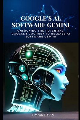 Google's AI Software Gemini: Unlocking the Pote... B0CKJGY294 Book Cover