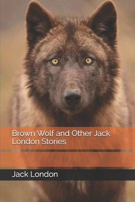 Brown Wolf and Other Jack London Stories B08J1WLY6K Book Cover