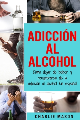 Adicción Al Alcohol: Cómo Dejar De Beber Y Recu... [Spanish] 1699682526 Book Cover