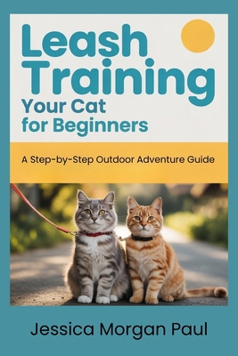 Leash Training Your Cat for beginners: A Step-b... B0GDX5RQC3 Book Cover