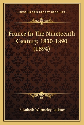 France In The Nineteenth Century, 1830-1890 (1894) 1166622231 Book Cover