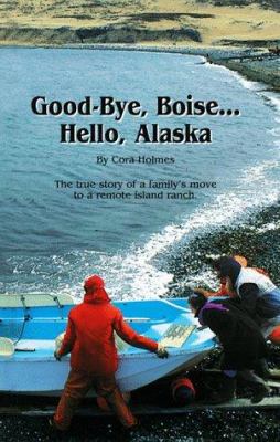 Good-Bye, Boise-- Hello, Alaska: True Story of ... 089821128X Book Cover