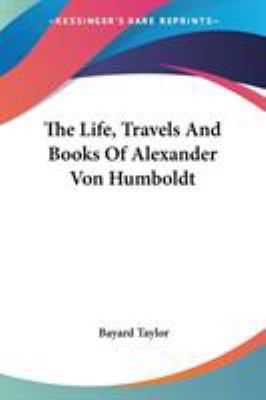 The Life, Travels And Books Of Alexander Von Hu... 1432547216 Book Cover