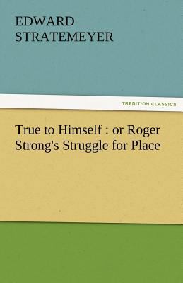 True to Himself: Or Roger Strong's Struggle for... 3842450427 Book Cover