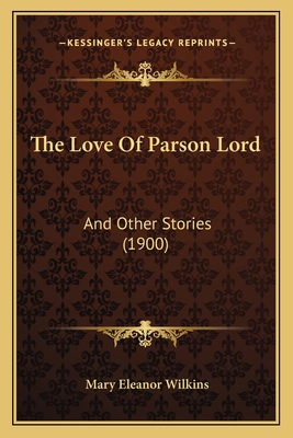 The Love Of Parson Lord: And Other Stories (1900) 1164898914 Book Cover