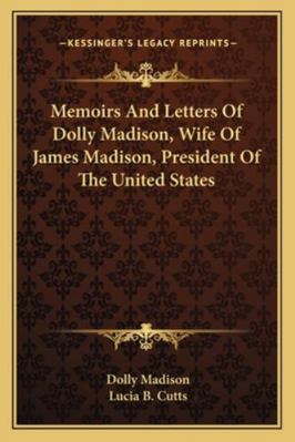 Memoirs And Letters Of Dolly Madison, Wife Of J... 1162963883 Book Cover