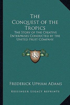 The Conquest of the Tropics: The Story of the C... 1162741538 Book Cover