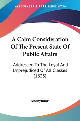 A Calm Consideration Of The Present State Of Pu... 1436719380 Book Cover