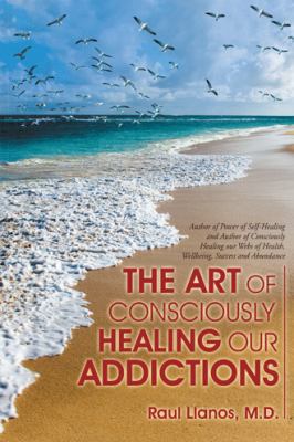 The Art of Consciously Healing Our Addictions 1504359127 Book Cover