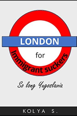 London for immigrant suckers; So long Yugoslavia B084DFQ25V Book Cover