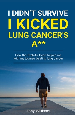 I Didn't Survive I Kicked Lung Cancers Ass: How... B0D8Q8M74P Book Cover