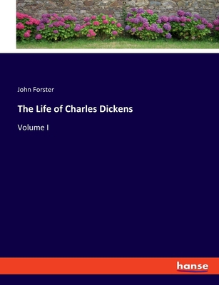 The Life of Charles Dickens: Volume I 334807911X Book Cover