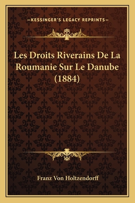 Les Droits Riverains De La Roumanie Sur Le Danu... [French] 1167607759 Book Cover