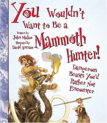 You Wouldn't Want to Be a Mammoth Hunter!: Dang... 0531123545 Book Cover