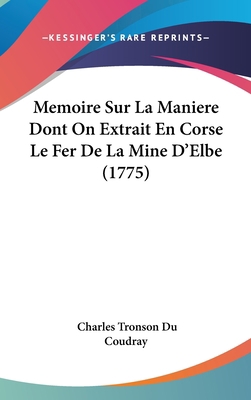 Memoire Sur La Maniere Dont on Extrait En Corse... [French] 1120062950 Book Cover