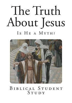 The Truth About Jesus: Is He a Myth? 1494979209 Book Cover