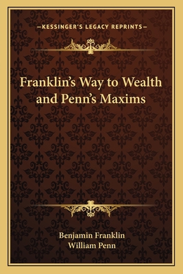 Franklin's Way to Wealth and Penn's Maxims 116261661X Book Cover