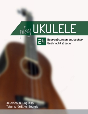 Play Ukulele - 24 Bearbeitungen deutscher Weihn... [German] B095LC1XDB Book Cover