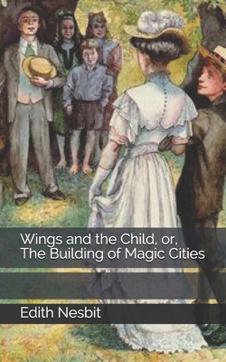 Wings and the Child, or, The Building of Magic ... 1705445292 Book Cover